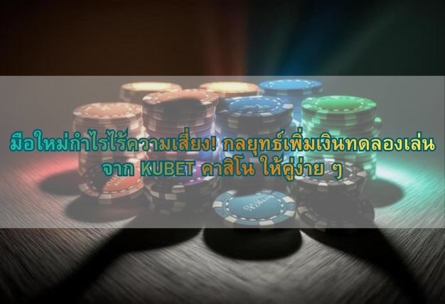 มือใหม่กำไรไร้ความเสี่ยง! กลยุทธ์เพิ่มเงินทดลองเล่นจาก KUBET คาสิโน ให้คู่ง่าย ๆ