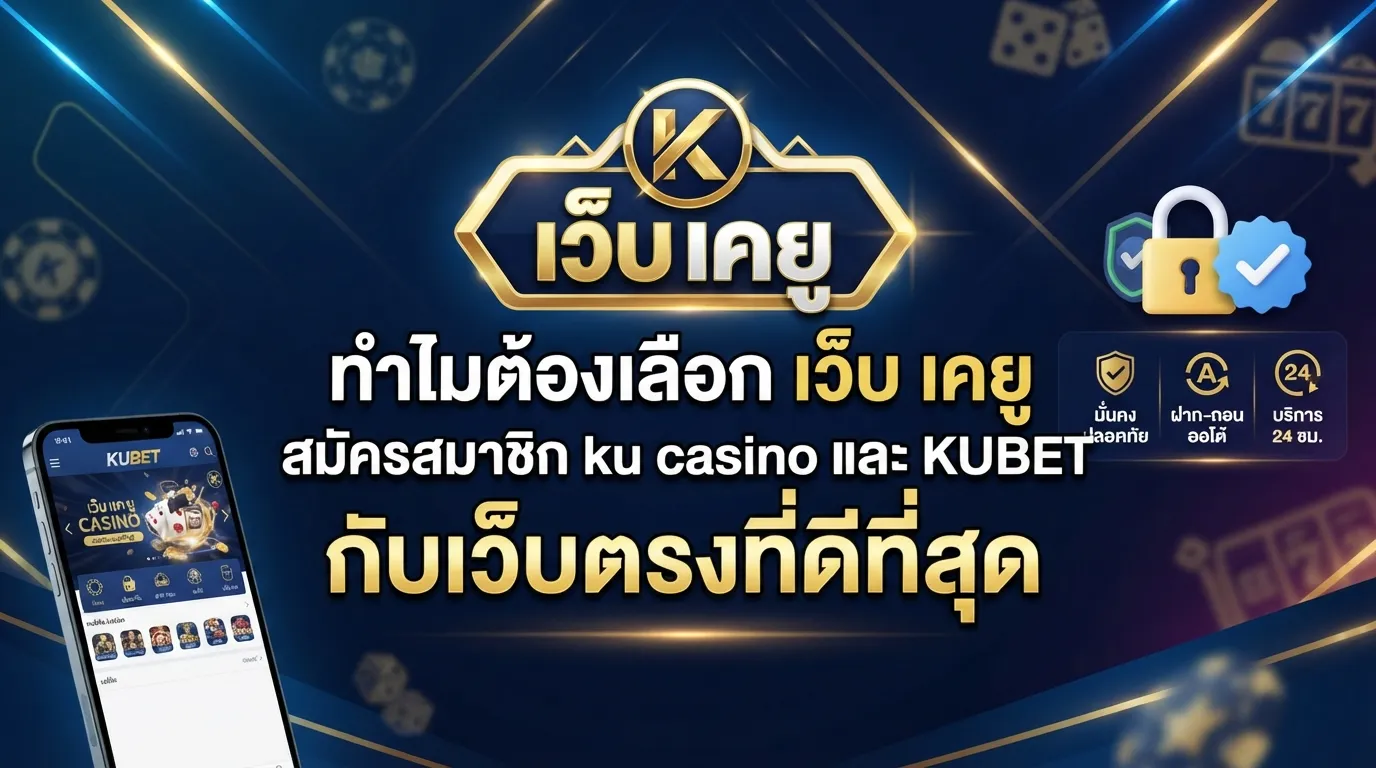 ทำไมต้องเลือก เว็บ เค ยู สมัครสมาชิก ku casino และ KUBET กับเว็บตรงที่ดีที่สุด